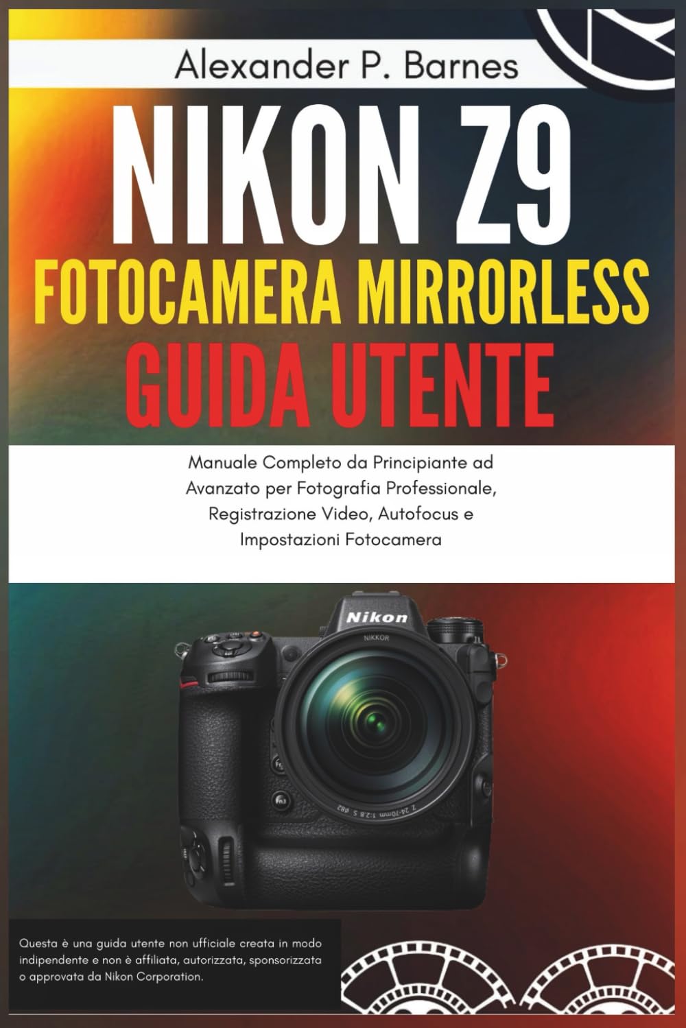 Nikon Z9 Fotocamera Mirrorless Guida Utente: Manuale Completo da Principiante ad Avanzato per Fotografia Professionale, Registrazione Video, Autofocus e Impostazioni Fotocamera