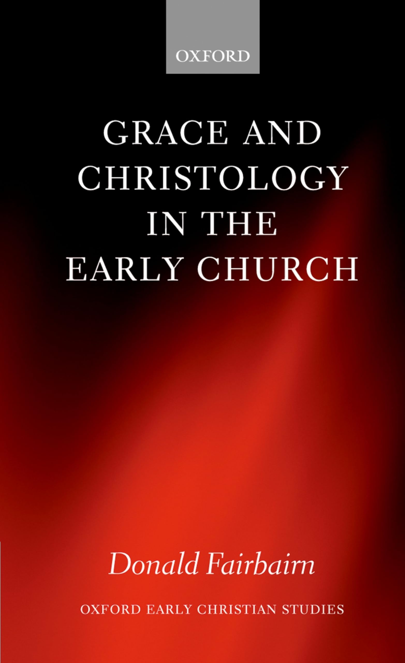 GRACE & CHRISTOLOGY IN EARLY CHURCH OECS:NCS PAPER (Oxford Early Christian Studies)