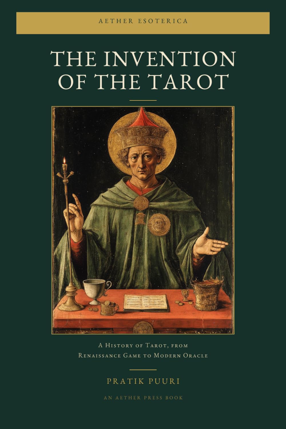 THE INVENTION OF THE TAROT: A History of Tarot, from Renaissance Game to Modern Oracle (Aether Esoterica)
