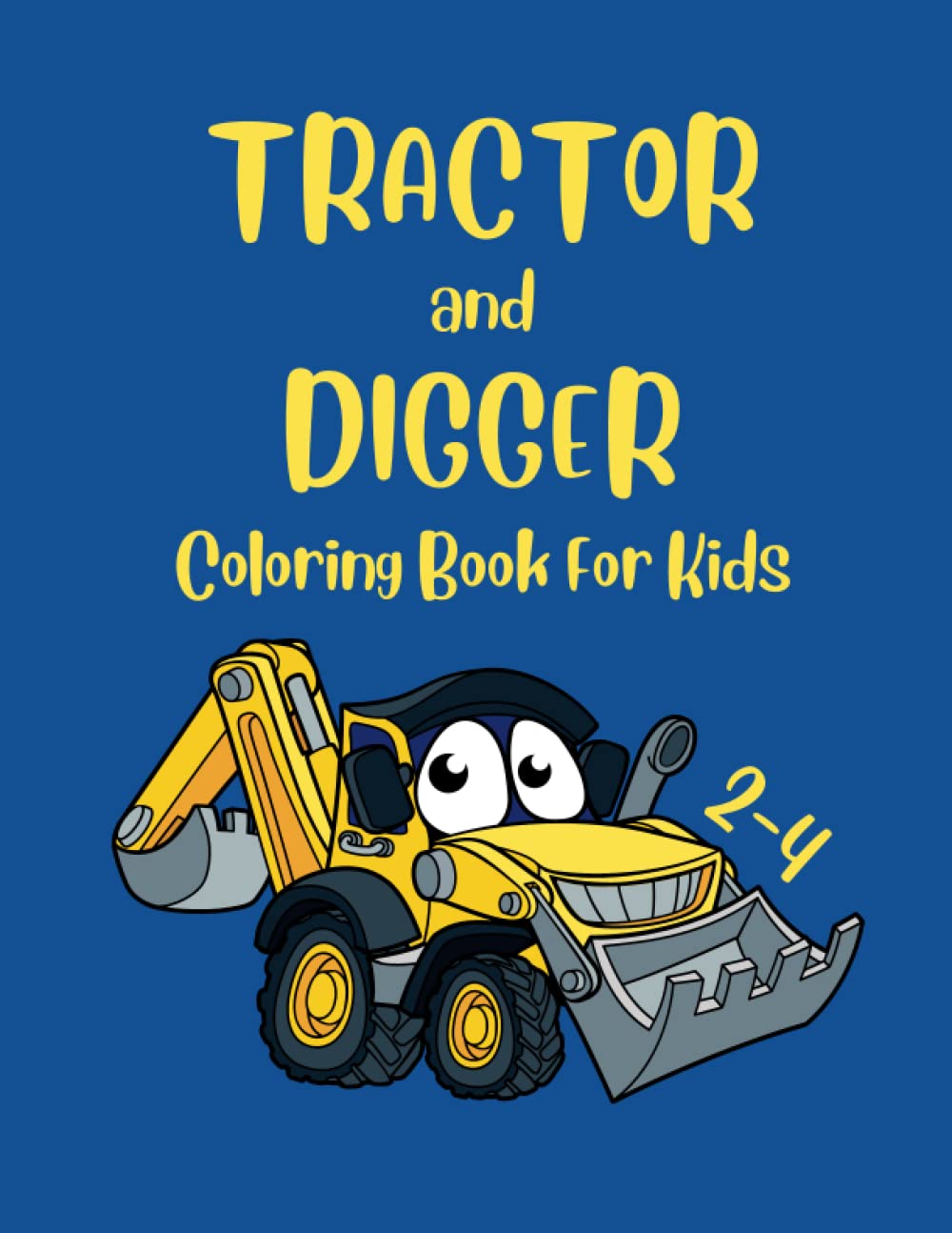 Tractor and Digger Coloring Book for Kids 2-4: Tractors, Diggers, Excavators, Cranes, and more... Easy and fun 30 Coloring Pages Truck Coloring Book for Kids Ages 2-4 and 4-8 Beautiful gift for Kids.