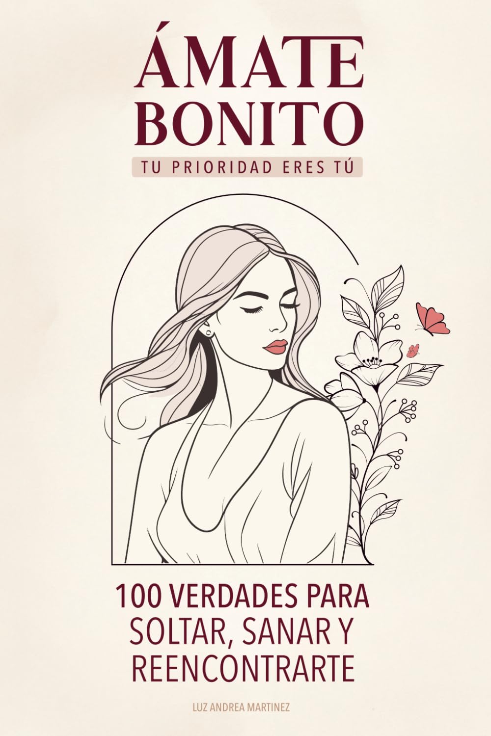 Ámate Bonito Tu Prioridad Eres Tú: 100 Verdades Para Soltar, Sanar y Reencontrarte