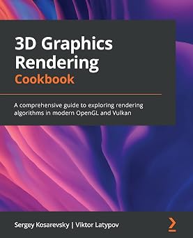 3D Graphics Rendering Cookbook A comprehensive guide to exploring rendering algorithms in modern OpenGL and Vulkan