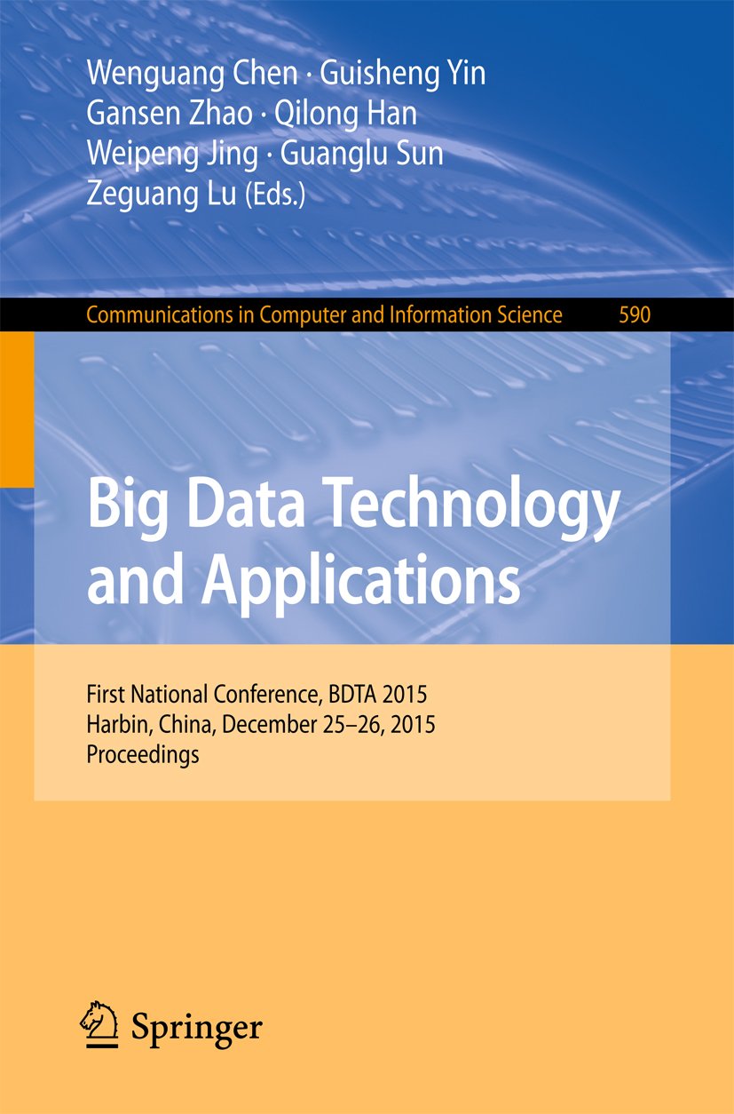Big Data Technology and Applications: First National Conference, BDTA 2015, Harbin, China, December 25-26, 2015. Proceedings (Communications in Computer and Information Science Book 590)