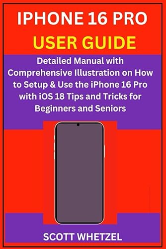 IPHONE 16 PRO USER GUIDE: Detailed Manual with Comprehensive Illustration on How to Setup &amp; Use the iPhone 16 Pro with iOS 18 Tips and Tricks for Beginners and Seniors
