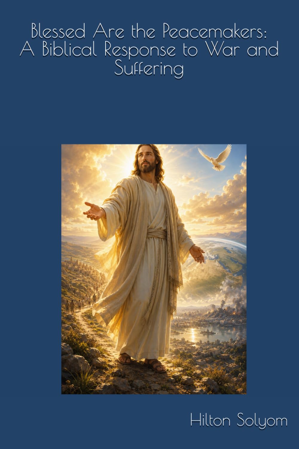 Blessed Are the Peacemakers: A Biblical Response to War and Suffering