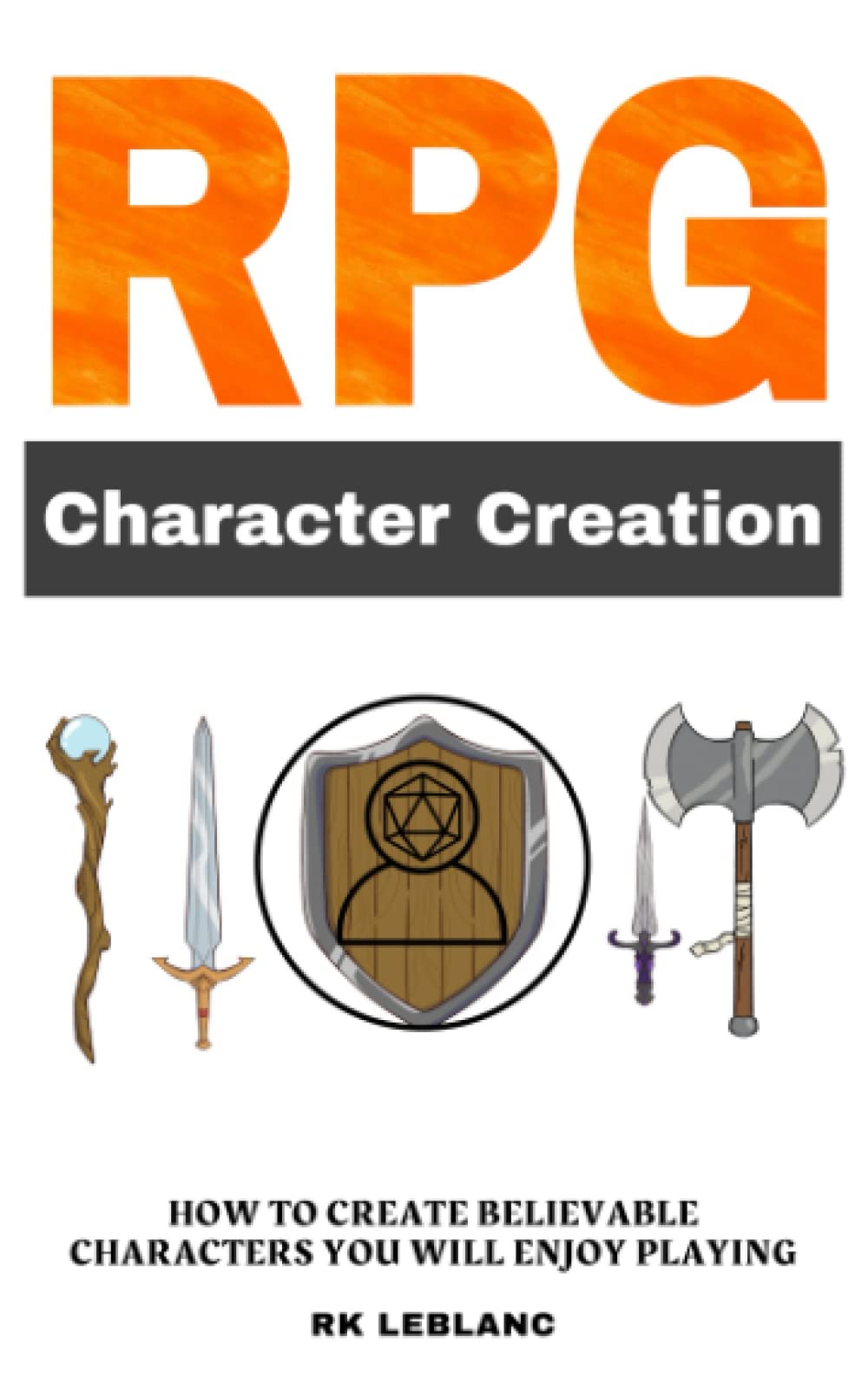RPG Character Creation: How to Create Believable Characters You Will Enjoy Playing (RPG Worldbuilding)