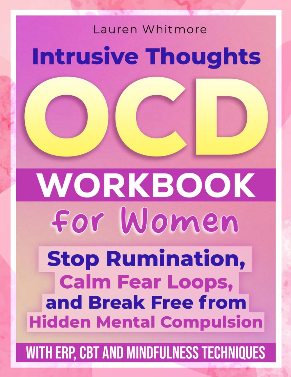 Intrusive Thoughts OCD Workbook for Women: A Practical ERP and CBT Guide to Stop Rumination, Calm Fear Loops, and Break Free from Hidden Mental Compulsions.