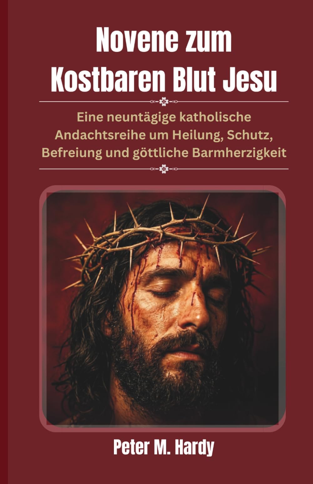 Novene zum Kostbaren Blut Jesu: Eine neuntägige katholische Andachtsreihe um Heilung, Schutz, Befreiung und göttliche Barmherzigkeit