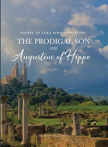 The Prodigal Son and Augustine of Hippo Bible Study of Luke Chapter 15 (The Hagios Study Series)