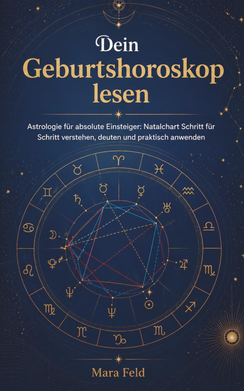Dein Geburtshoroskop lesen: Astrologie für absolute Einsteiger: Natalchart Schritt für Schritt verstehen, deuten und praktisch anwenden