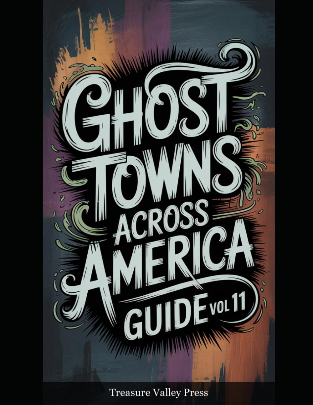Ghost Towns Across America Guide Vol 11: Abandoned Settlements, Mining Camps, and Forgotten Communities (United States Ghost Towns)