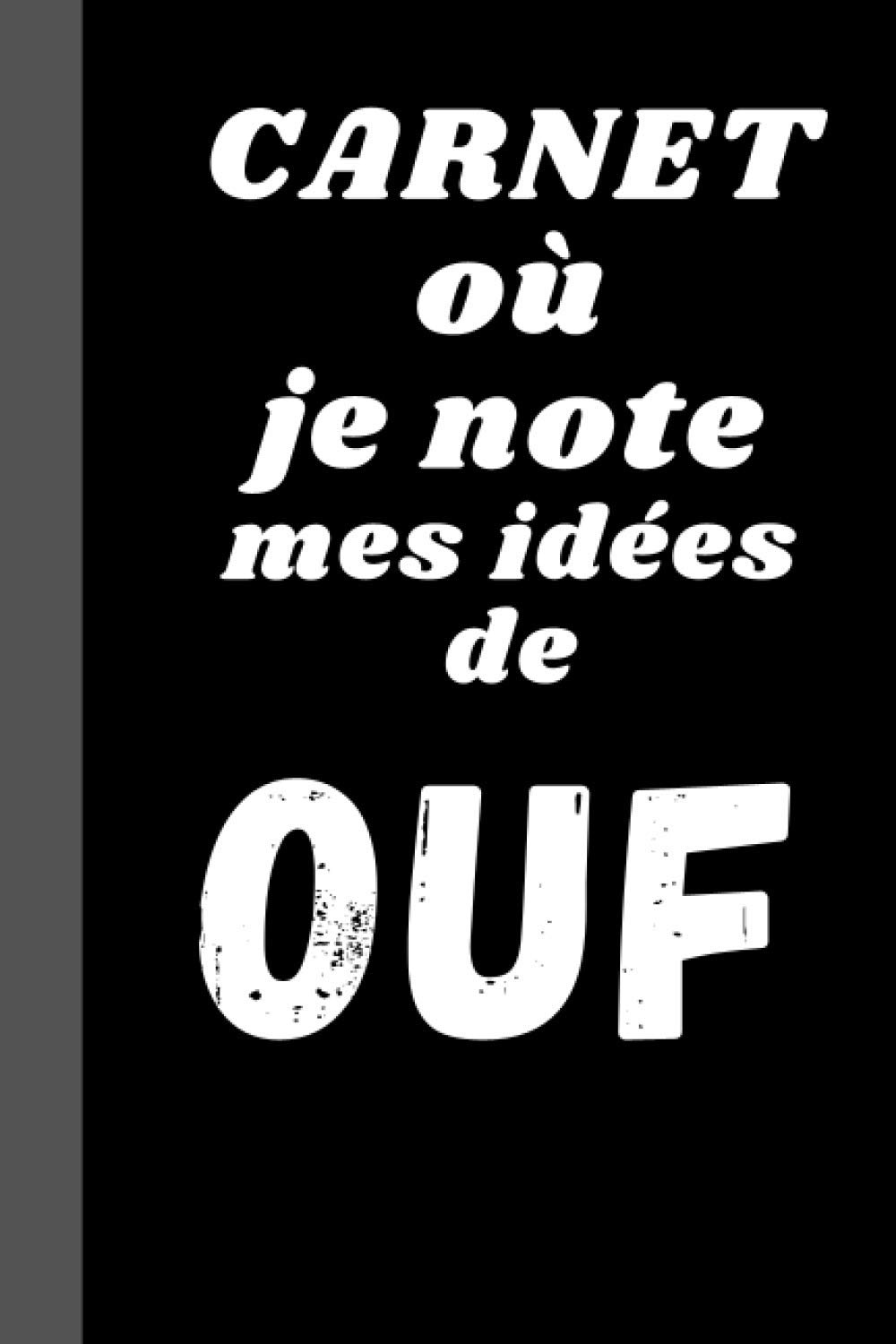 CARNET où je note mes idées de OUF: Carnet drôle rigolo marrant humour amusant citation couverture drôle, 100 PAGES lignées à remplir, FORMAT 6*9 ... noël anniversaire pour ados adulte enfant.