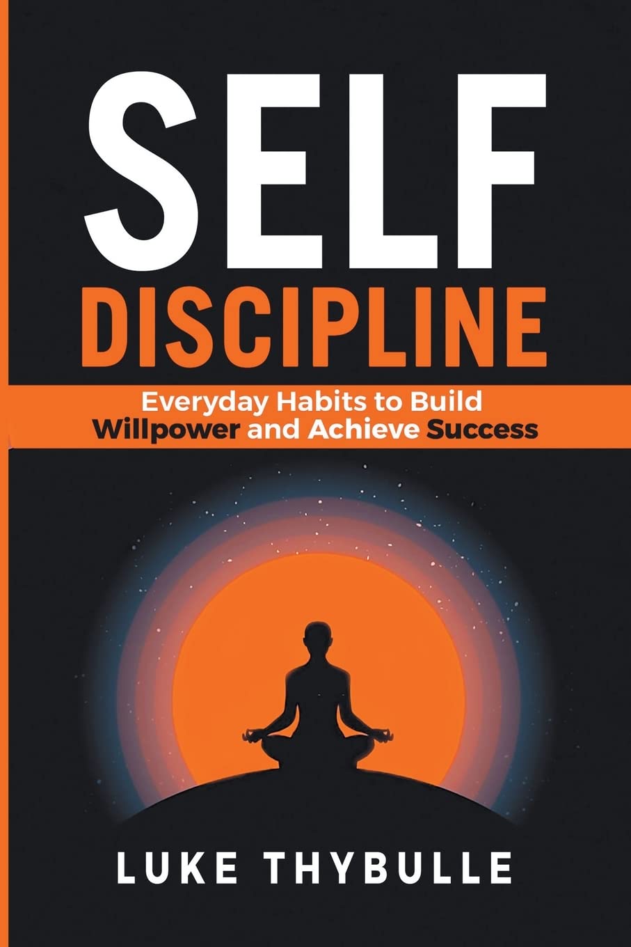Self-Discipline: Everyday Habits to Build Willpower and Achieve Success (Self Improvement)