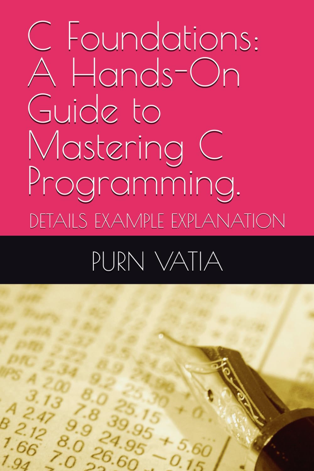 C Foundations: A Hands-On Guide to Mastering C Programming.: DETAILS EXAMPLE EXPLANATION