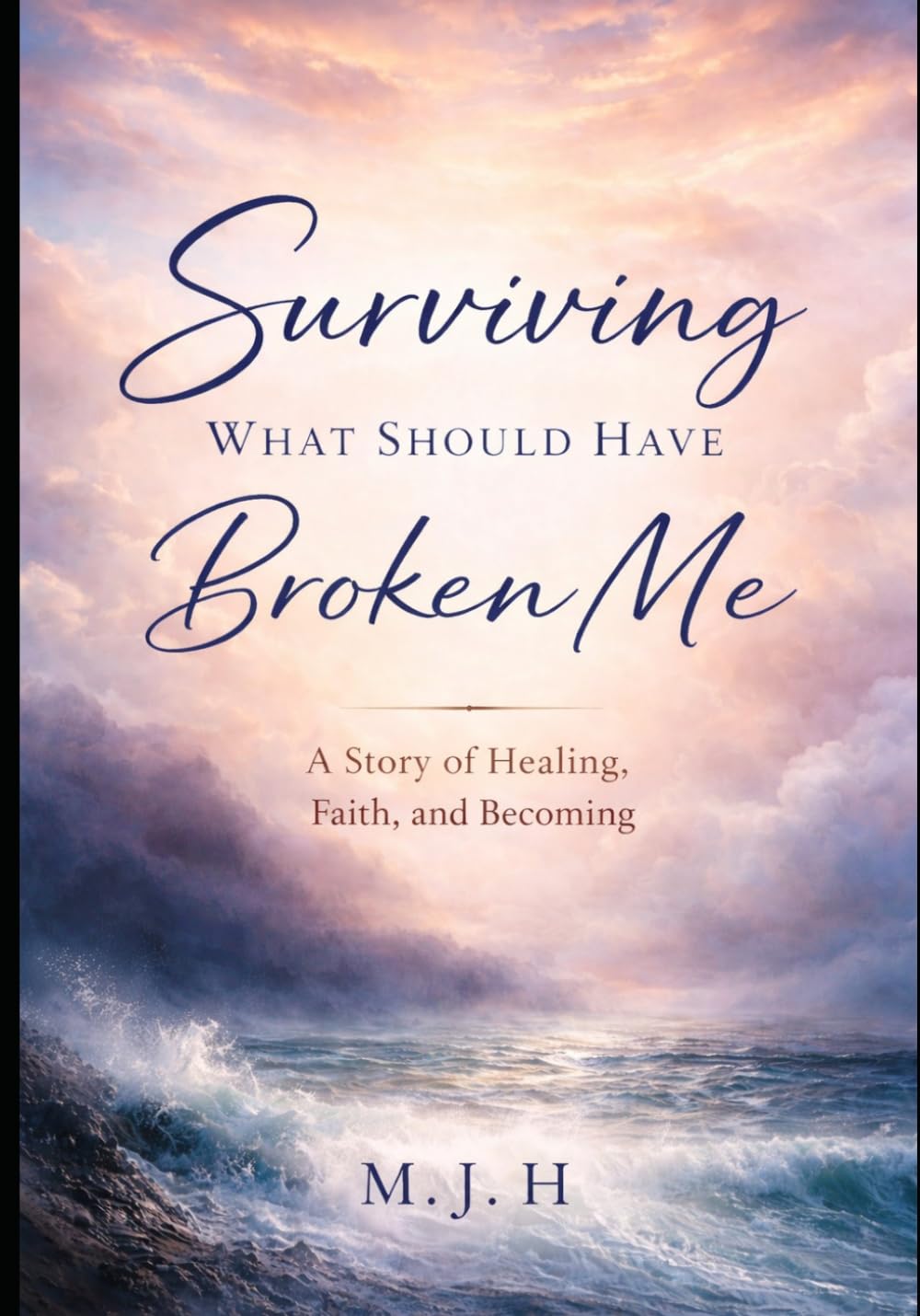 Surviving What Should Have Broken Me: A Story of Healing, Faith, and Becoming