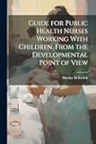Guide for Public Health Nurses Working With Children, From the Developmental Point of View