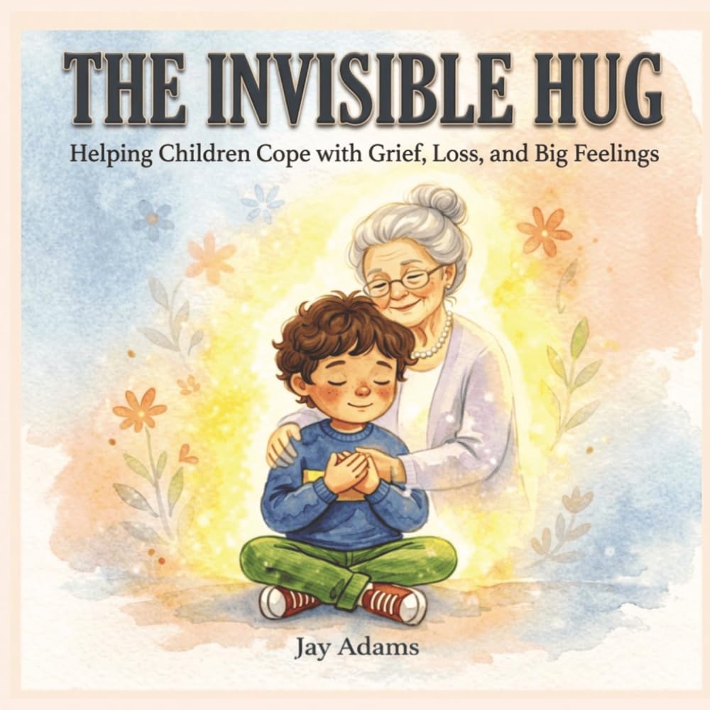 The Invisible Hug: When You Miss Someone You Love: A Children’s Book About Grief and Loss — Helping Kids Cope When They Miss Someone They Love
