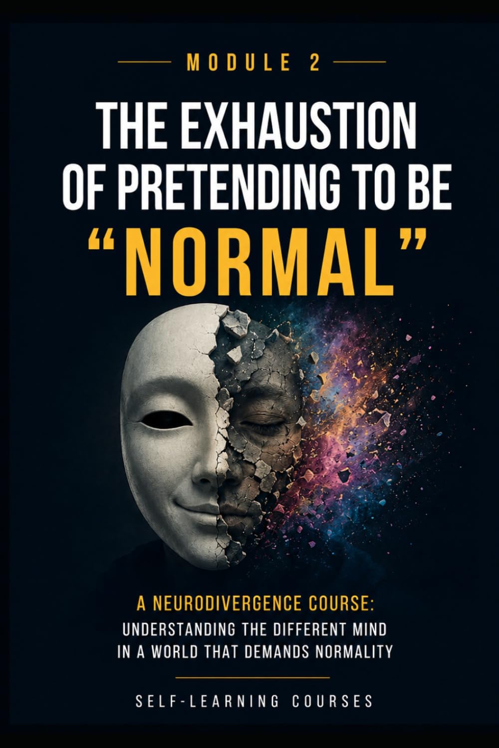 The exhaustion of pretending to be normal: neurodiversity course: understanding the different mind in a world that demands normality (MODULE 2)