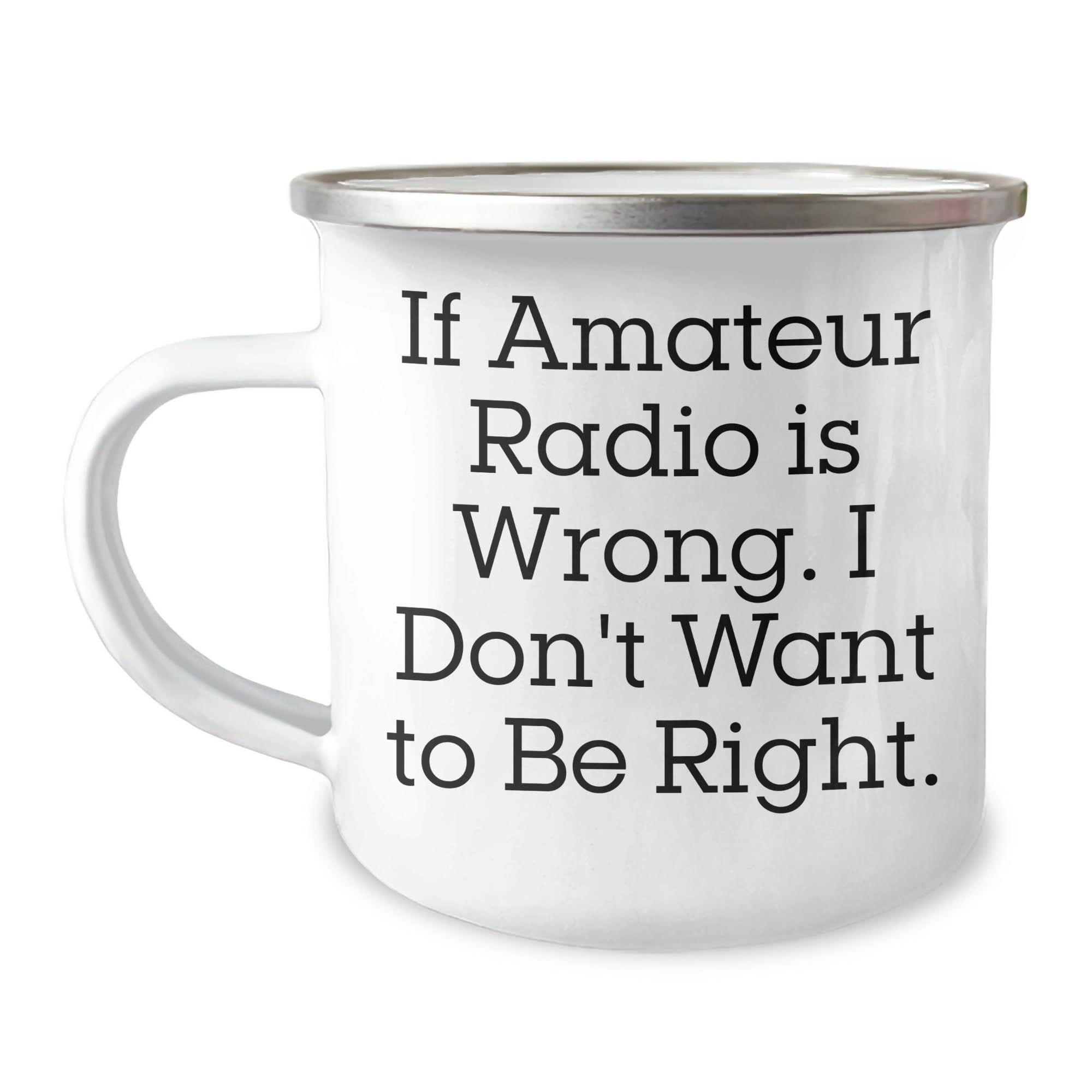 Amateur Radio Enthusiast Funny Gift for Christmas - 12 oz Camping Mug If Amateur Radio Is Wrong I Don't Want To Be Right