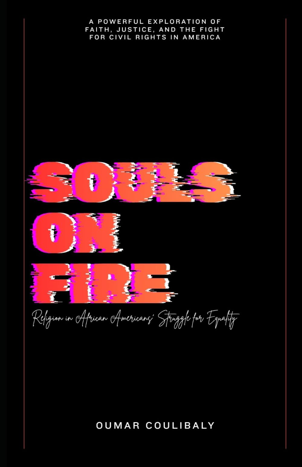 SOULS ON FIRE: Religion in African-Americans' Struggle for Equality