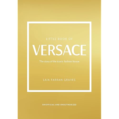 The Little Book of Versace: The Story of the Iconic Fashion House (Little Books of Fashion, 19)