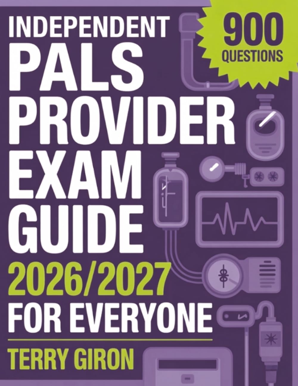 Independent PALS Provider Exam Guide 2026/2027 for Everyone: Comprehensive Preparation With 900 Practice Questions