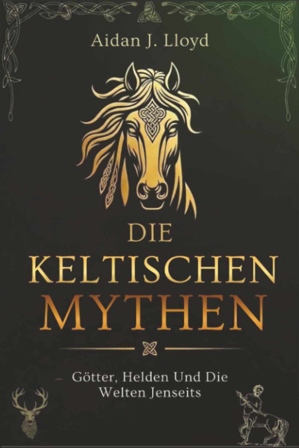Die Keltischen Mythen: Götter, Helden Und Die Welten Jenseits (Mythologie für Anfänger)