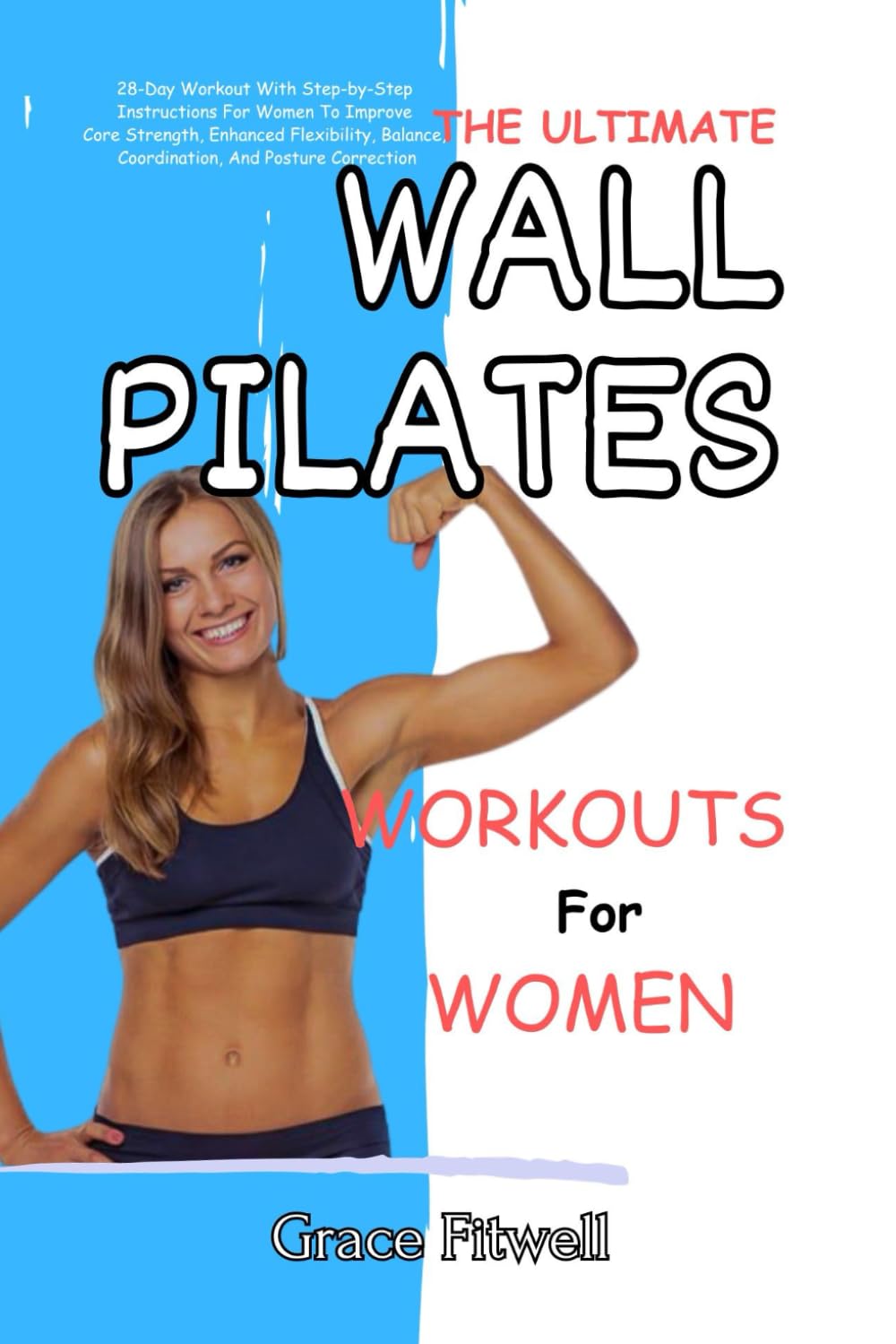 The Ultimate Wall Pilates Workouts For Women: 28-Day Workout With Step-by-Step Instructions For Women To Improve Core Strength, Enhanced Flexibility, Balance, Coordination, And Posture Correction