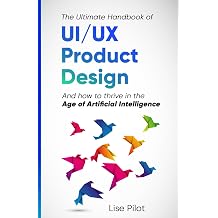The Ultimate Handbook of UI/UX Product Design How to Thrive in the Age of Artificial Intelligence AI for UX DesignersTM