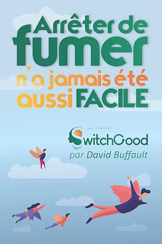 Arrêter de fumer n'a jamais été aussi facile !: La méthode Switchgood