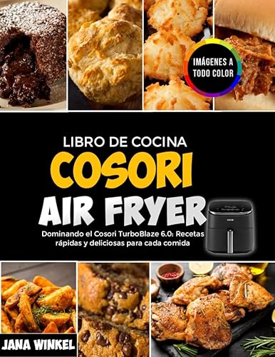 Libro de cocina Cosori Air Fryer Dominando el Cosori TurboBlaze 6.0 Recetas rapidas y deliciosas para cada comida (Spanish Edition)
