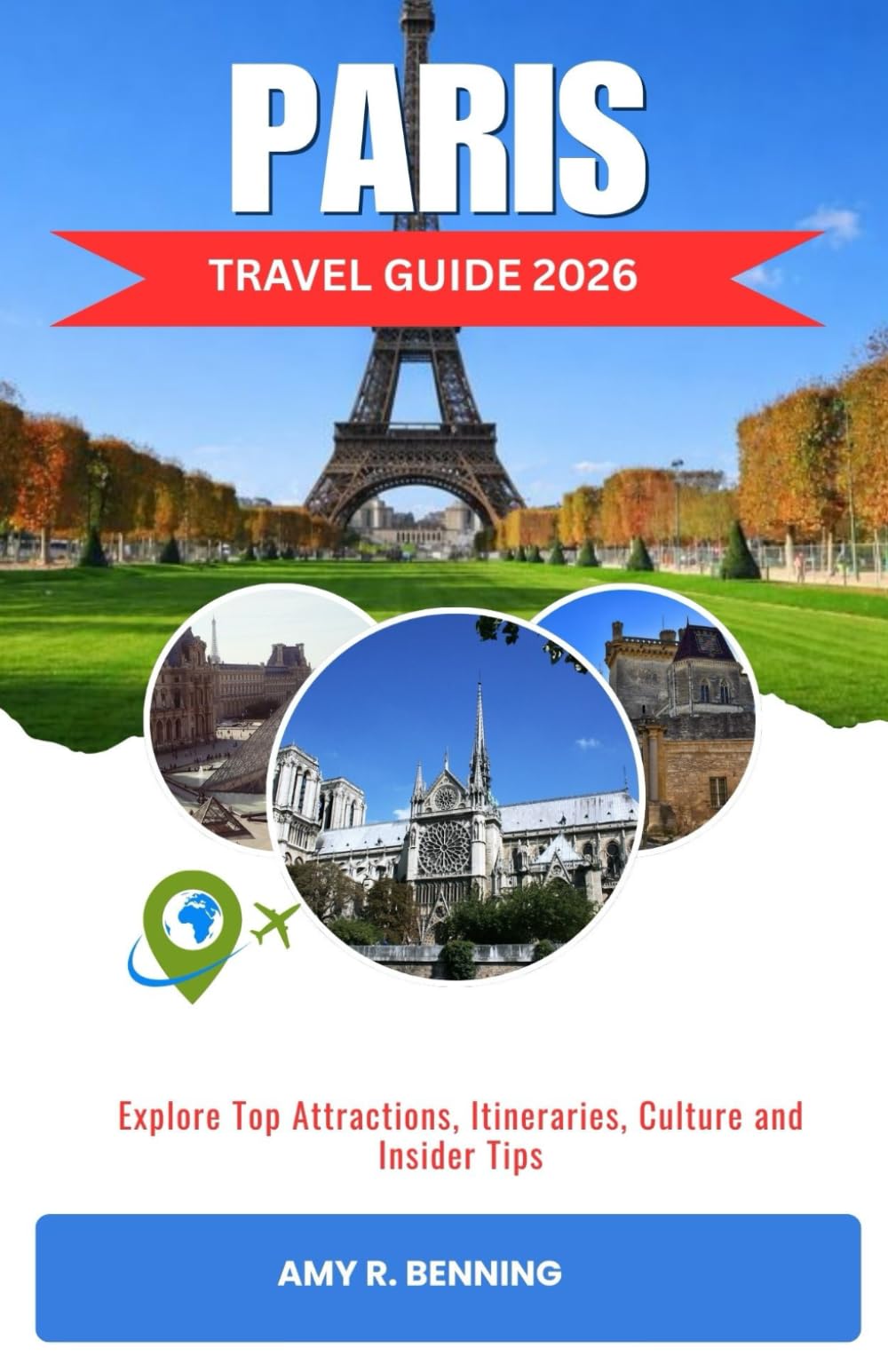 PARIS TRAVEL GUIDE 2026: Explore Top Attractions, Itineraries, Culture and Insider Tips