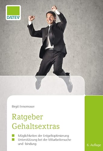 Ratgeber Gehaltsextras, 6. Auflage: Möglichkeiten der Entgeltoptimierung, Unterstützung bei der Mitarbeitersuche und -bindung