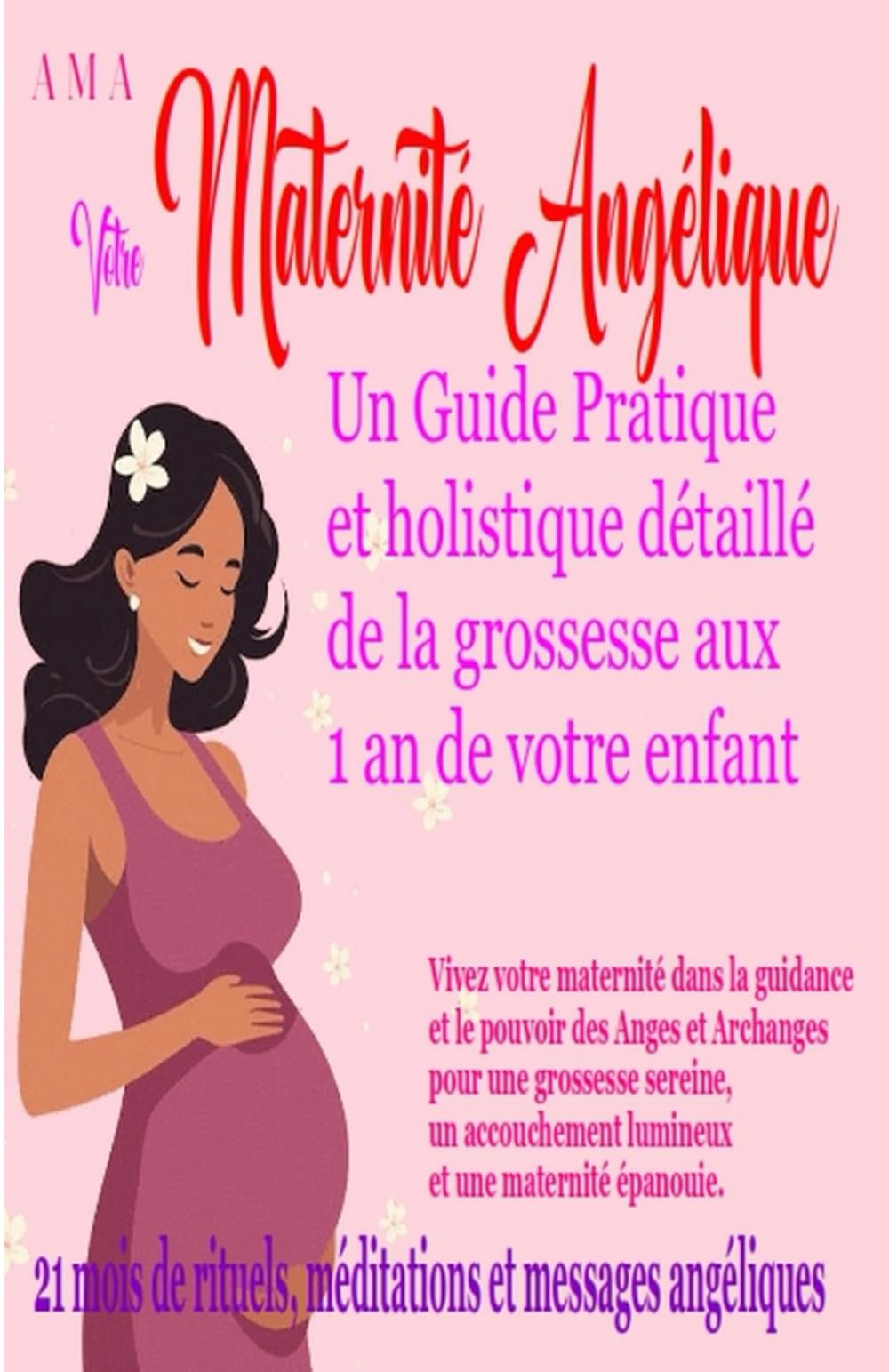 Votre MATERNITE ANGELIQUE, un GUIDE PRATIQUE et HOLISTIQUE DETAILLE: de la grossesse aux 1 an de votre ENFANT - pour une grossesse sereine, un ... et une maternité épanouie (LES CARNETS ROSES)