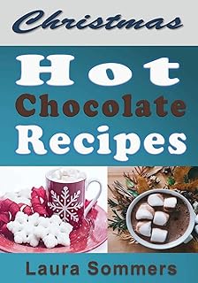 Christmas Hot Chocolate Recipes: The Best Hot Cocoa Cookbook for the Holidays (Christmas Cookbook)