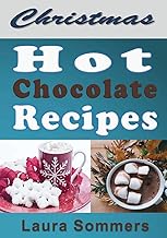 Christmas Hot Chocolate Recipes: The Best Hot Cocoa Cookbook for the Holidays (Christmas Cookbook)
