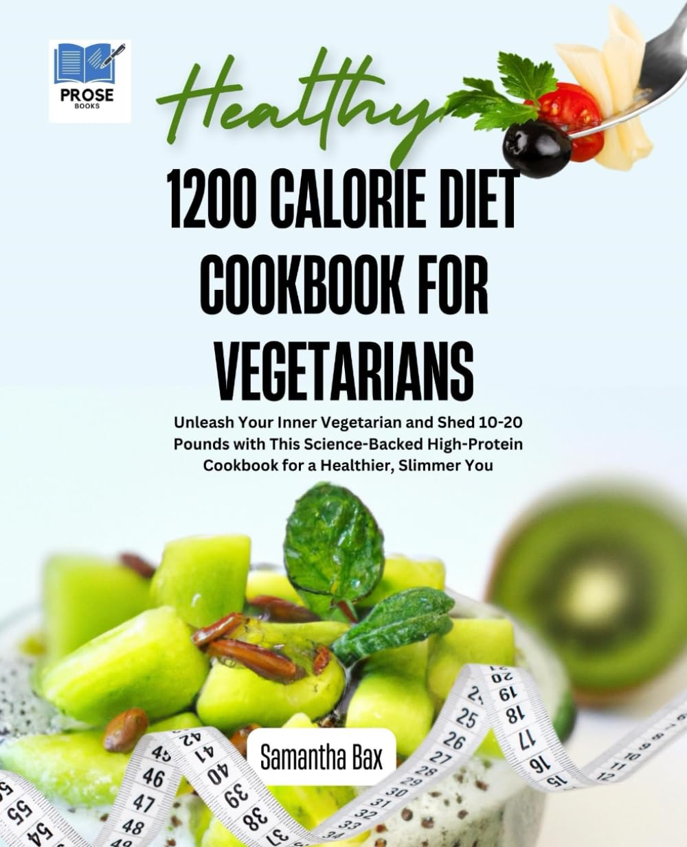 1200 CALORIE DIET COOKBOOK FOR VEGETARIANS: Unleash Your Inner Vegetarian and Shed 10-20 Pounds with This Science-Backed High-Protein Cookbook for a ... Slimmer You (Healthy Weight Loss Solutions)