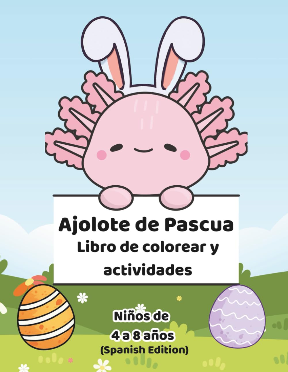 Ajolote de Pascua Libro de Colorear y Actividades: Conteo, trazos, simetría, laberintos y actividades artísticas de primavera Niños de 4 a 8 años (Spanish Edition)