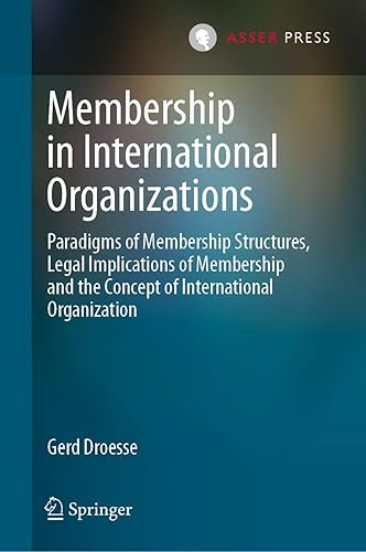 Membership in International Organizations: Paradigms of Membership Structures, Legal Implications of Membership and the Concept of International Organization
