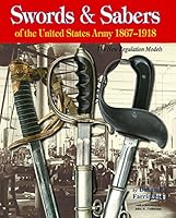 Swords & Sabers of the United States Army 1867-1918: The New Regulation Models 1931464707 Book Cover