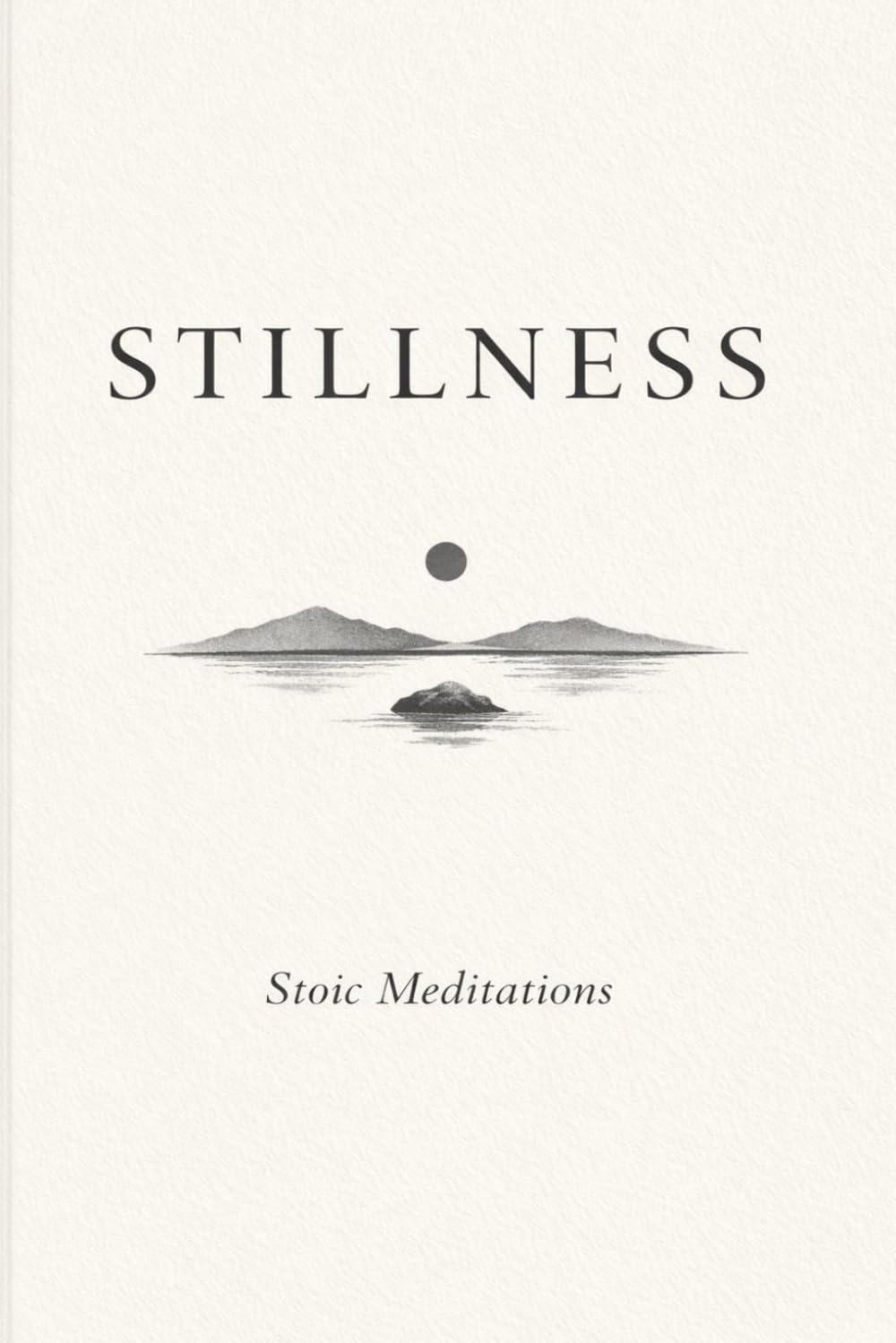 Stillness: A Stoic Book in the Spirit of Marcus Aurelius