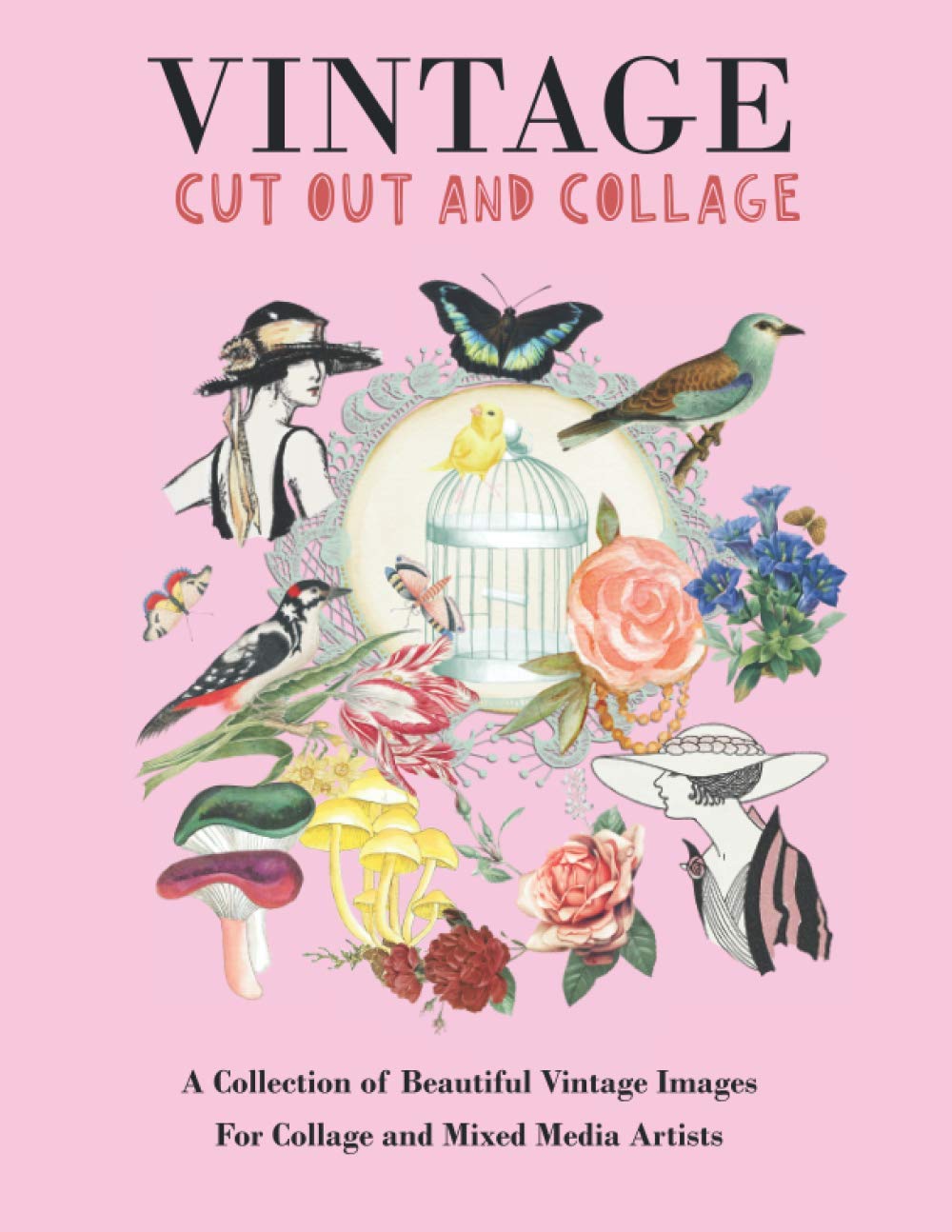 Vintage Cut Out and Collage: A Collection of Beautiful Vintage Images For Collage and Mixed Media Artists