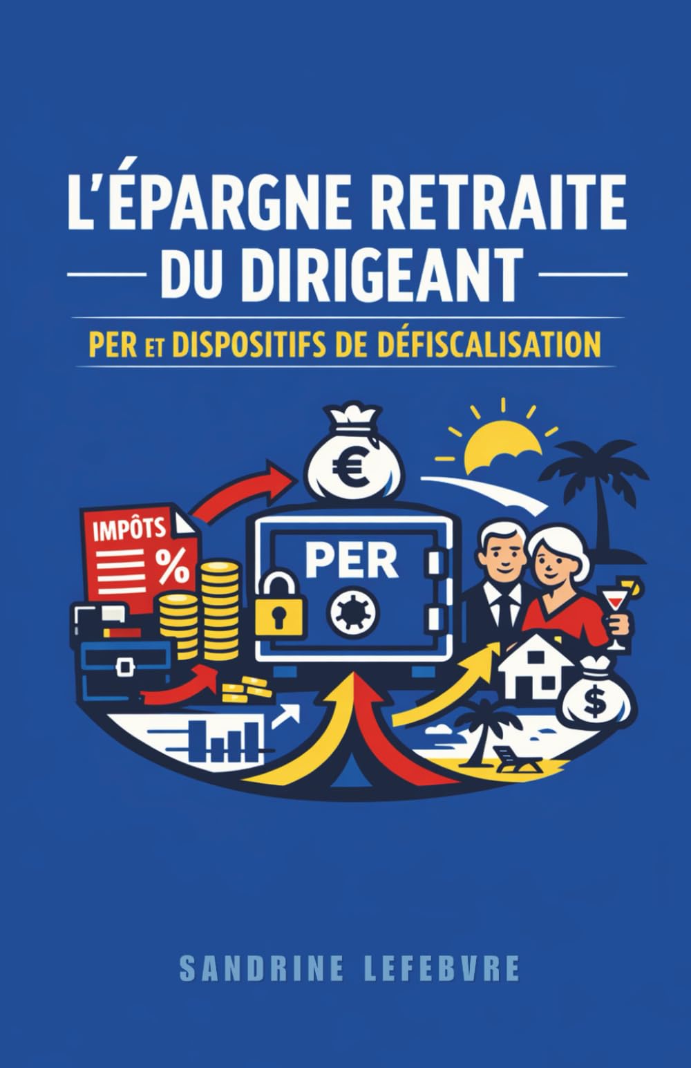 L'Épargne Retraite du Dirigeant : PER et Dispositifs de Défiscalisation (L'Architecture Patrimoniale Avancée : Holding, Investissement et Transmission)