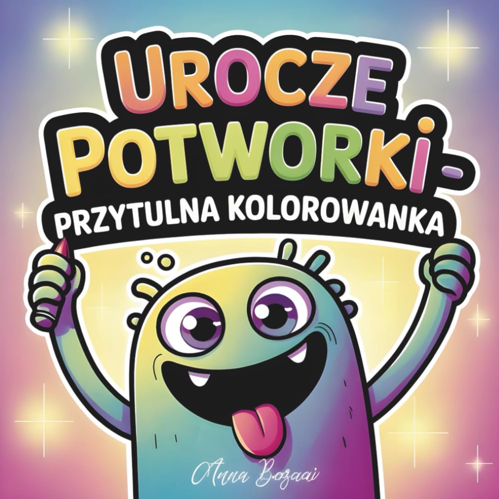 Urocze Potworki - Przytulna Kolorowanka: Urocze Potworki do kolorowania i zabawy dla maluchów i przedszkolaków