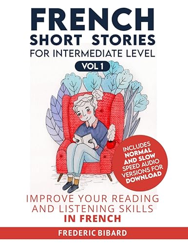 French Short Stories for Intermediate Level + AUDIO: Improve Your Reading and Listening Skills in French (Easy Stories for Intermediate French)