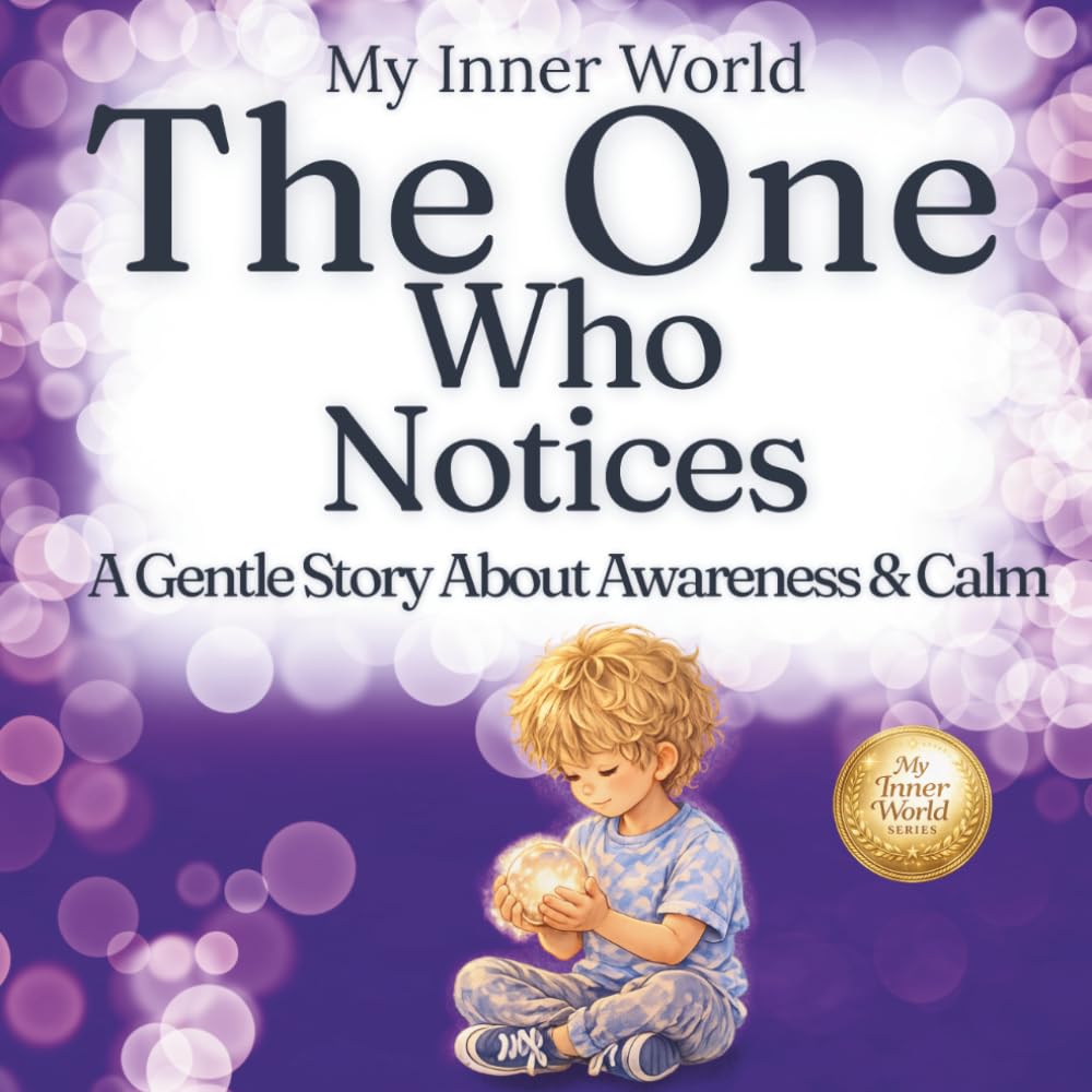 The One Who Notices: A Gentle Story About Awareness and Calm (My Inner World)