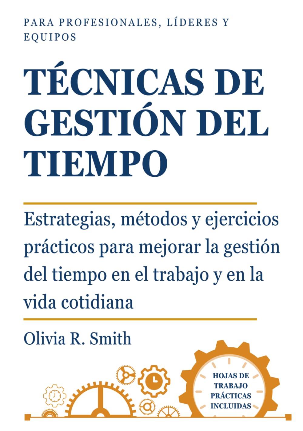 TÉCNICAS DE GESTIÓN DEL TIEMPO: Estrategias, métodos y ejercicios prácticos para mejorar la gestión del tiempo en el trabajo y en la vida cotidiana