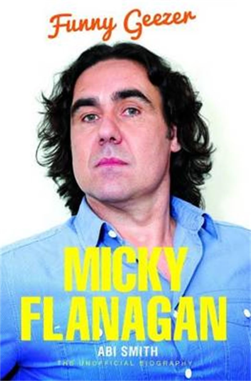 Micky Flanagan: Funny Geezer - The Unofficial Biography. Smith 9781784180027**