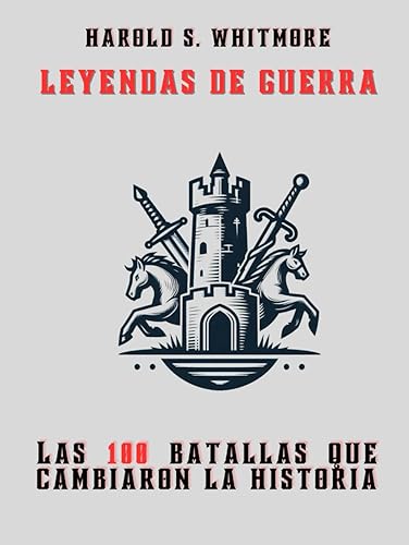 Leyendas de Guerra: Las 100 Batallas que Cambiaron la Historia