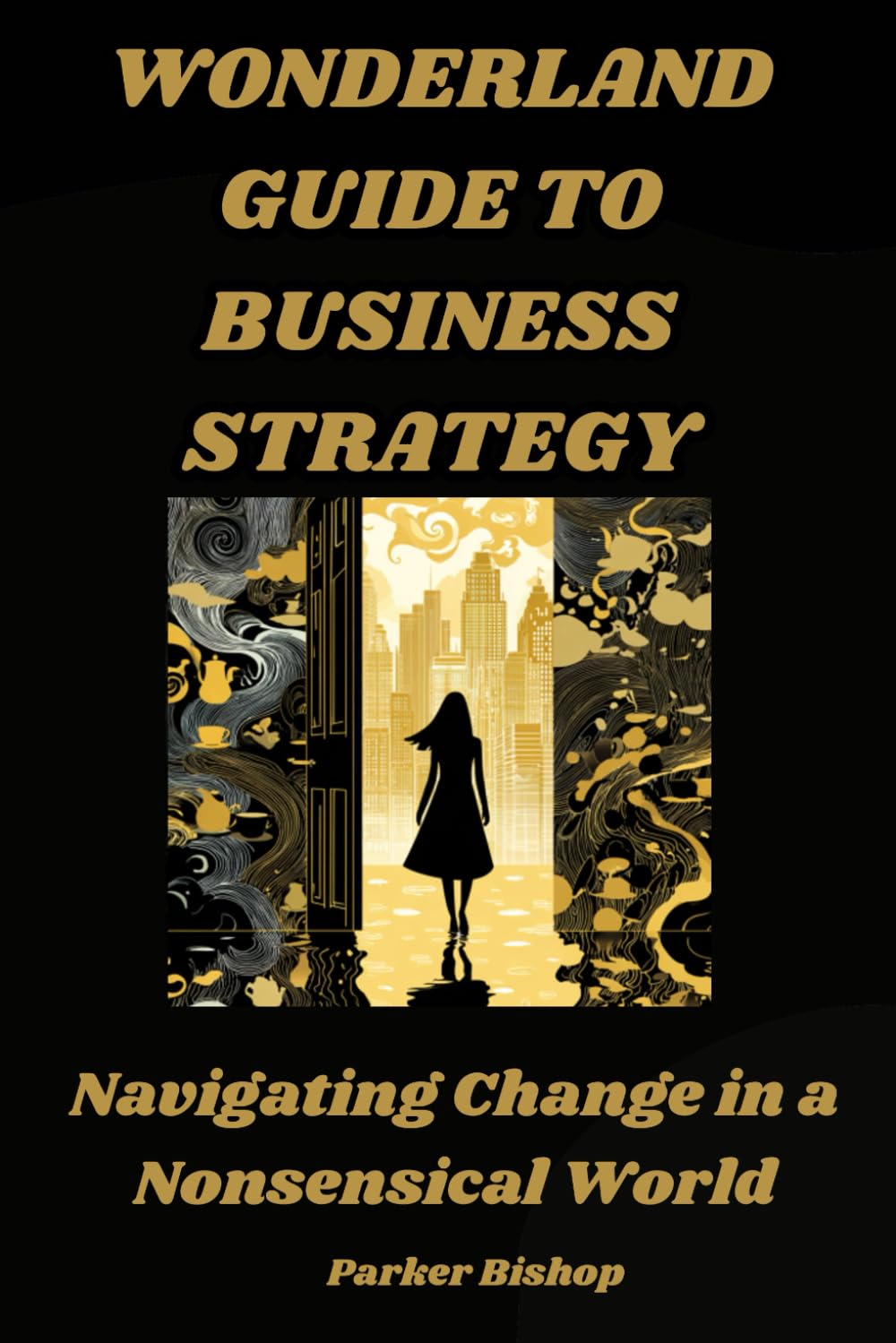 The Wonderland Guide to Business Strategy: Navigating Change in a Nonsensical World (Alice in Wonderland: The Wonderland MBA. A Madly Useful Guide to Modern Business.)
